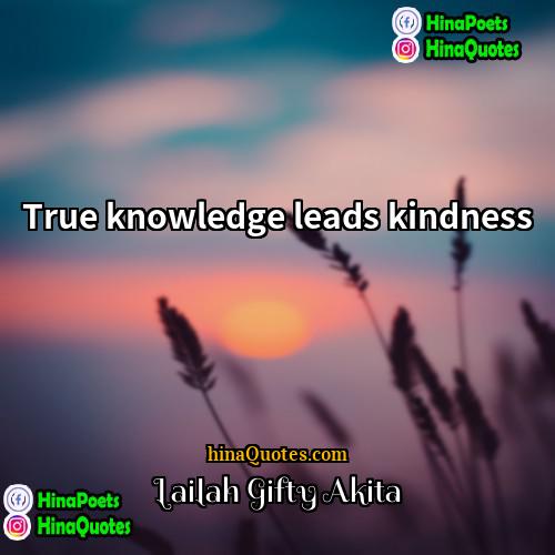 Lailah Gifty Akita Quotes | True knowledge leads kindness.
  